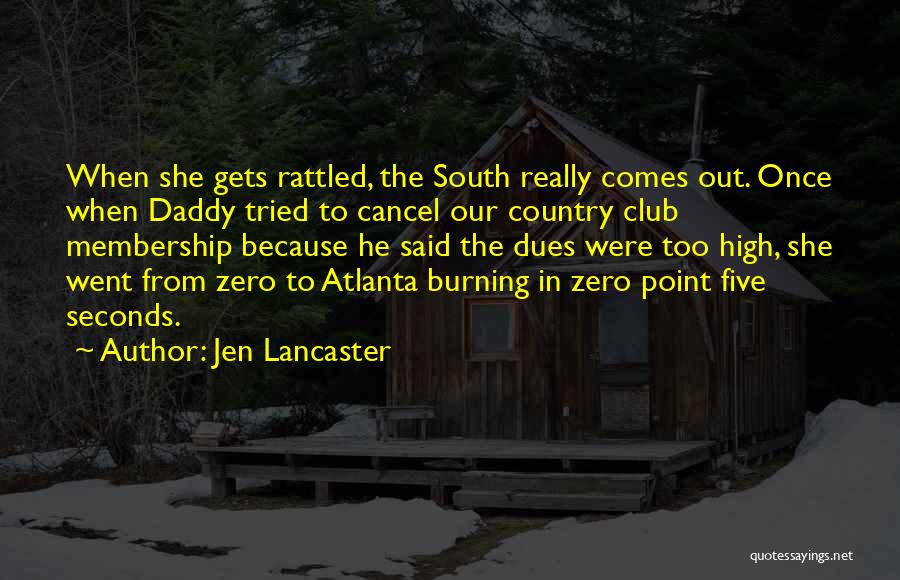 Jen Lancaster Quotes: When She Gets Rattled, The South Really Comes Out. Once When Daddy Tried To Cancel Our Country Club Membership Because