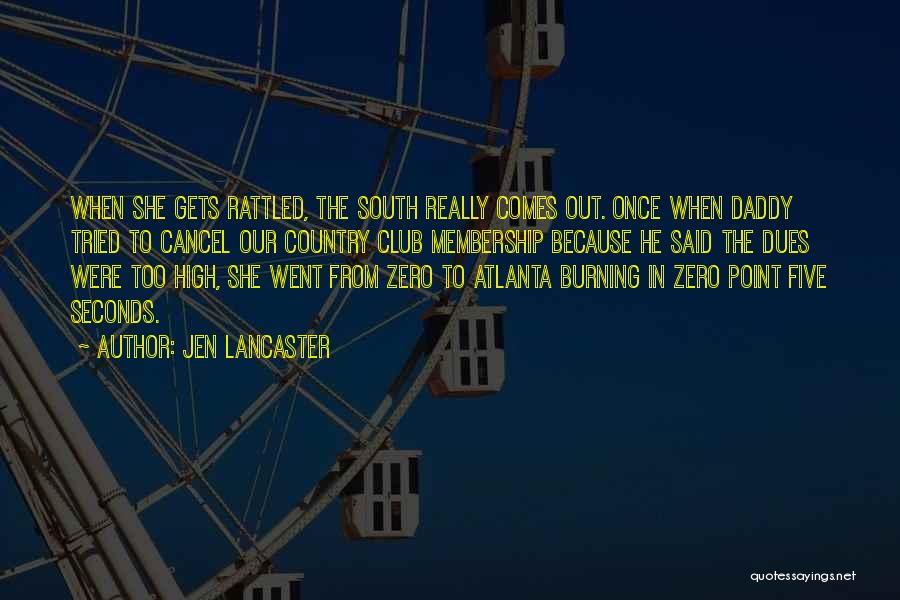 Jen Lancaster Quotes: When She Gets Rattled, The South Really Comes Out. Once When Daddy Tried To Cancel Our Country Club Membership Because