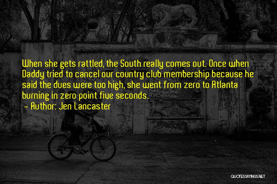 Jen Lancaster Quotes: When She Gets Rattled, The South Really Comes Out. Once When Daddy Tried To Cancel Our Country Club Membership Because