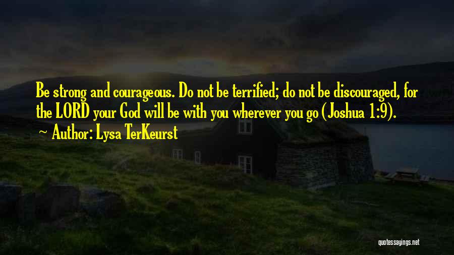 Lysa TerKeurst Quotes: Be Strong And Courageous. Do Not Be Terrified; Do Not Be Discouraged, For The Lord Your God Will Be With