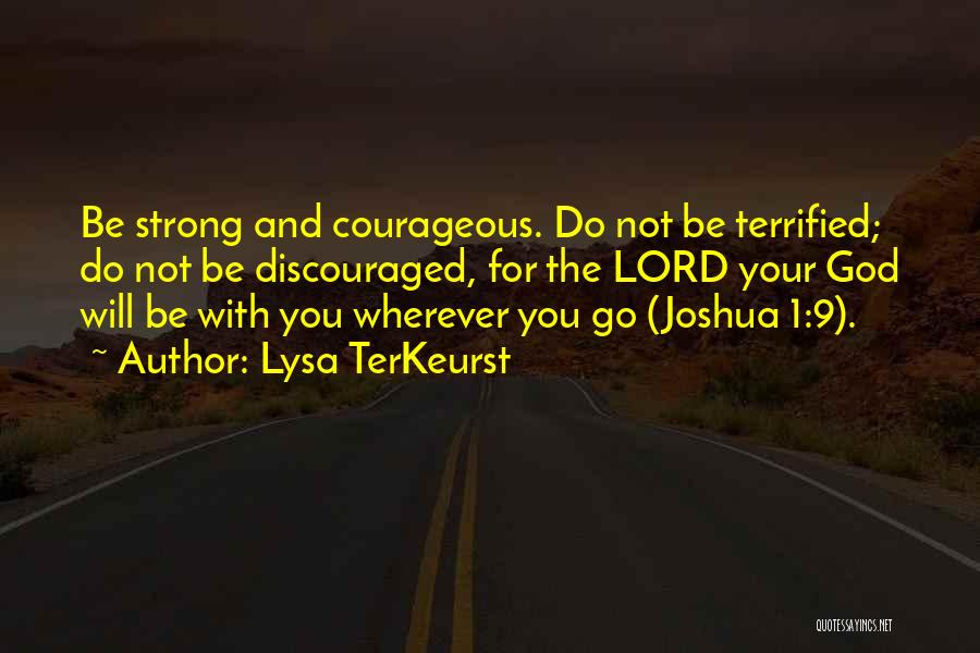 Lysa TerKeurst Quotes: Be Strong And Courageous. Do Not Be Terrified; Do Not Be Discouraged, For The Lord Your God Will Be With