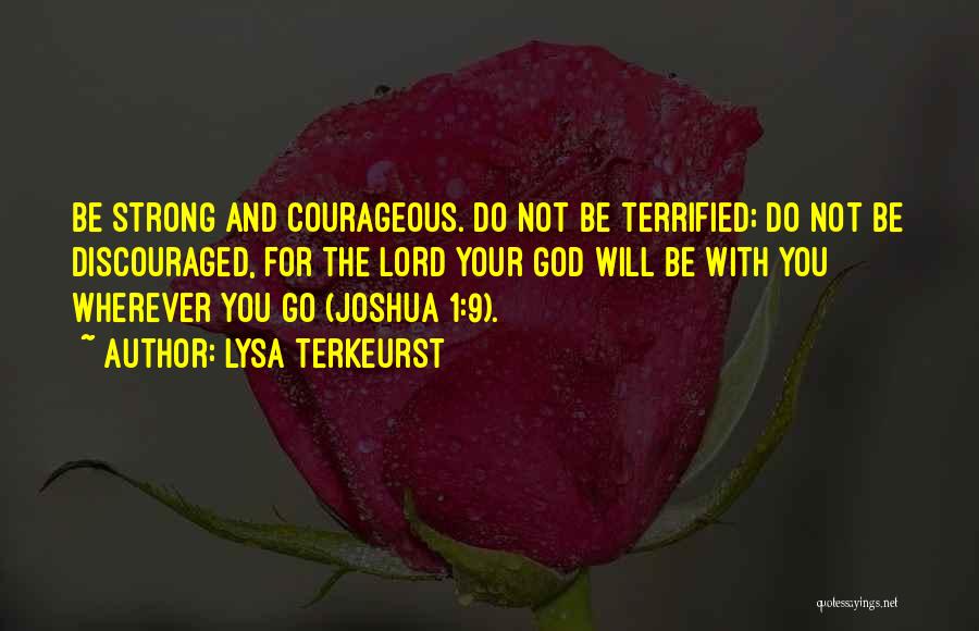Lysa TerKeurst Quotes: Be Strong And Courageous. Do Not Be Terrified; Do Not Be Discouraged, For The Lord Your God Will Be With
