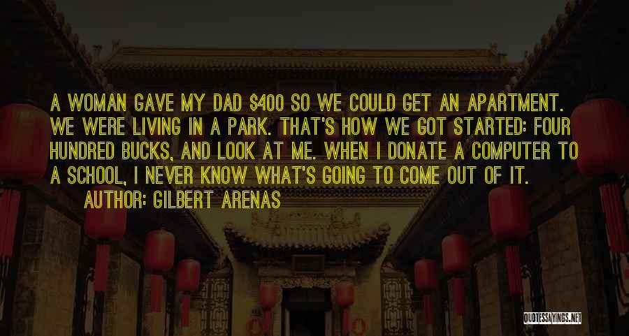 Gilbert Arenas Quotes: A Woman Gave My Dad $400 So We Could Get An Apartment. We Were Living In A Park. That's How