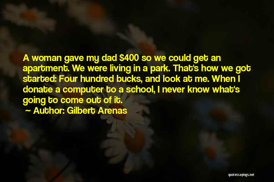 Gilbert Arenas Quotes: A Woman Gave My Dad $400 So We Could Get An Apartment. We Were Living In A Park. That's How