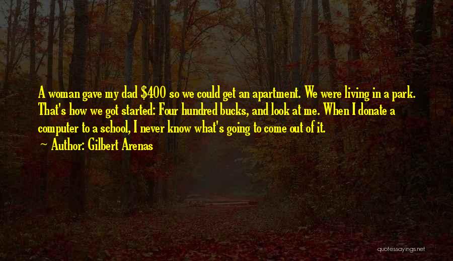 Gilbert Arenas Quotes: A Woman Gave My Dad $400 So We Could Get An Apartment. We Were Living In A Park. That's How