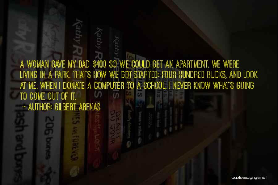 Gilbert Arenas Quotes: A Woman Gave My Dad $400 So We Could Get An Apartment. We Were Living In A Park. That's How