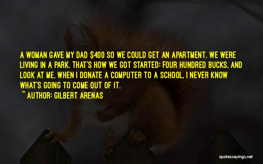 Gilbert Arenas Quotes: A Woman Gave My Dad $400 So We Could Get An Apartment. We Were Living In A Park. That's How