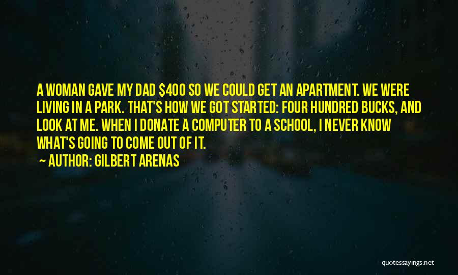 Gilbert Arenas Quotes: A Woman Gave My Dad $400 So We Could Get An Apartment. We Were Living In A Park. That's How