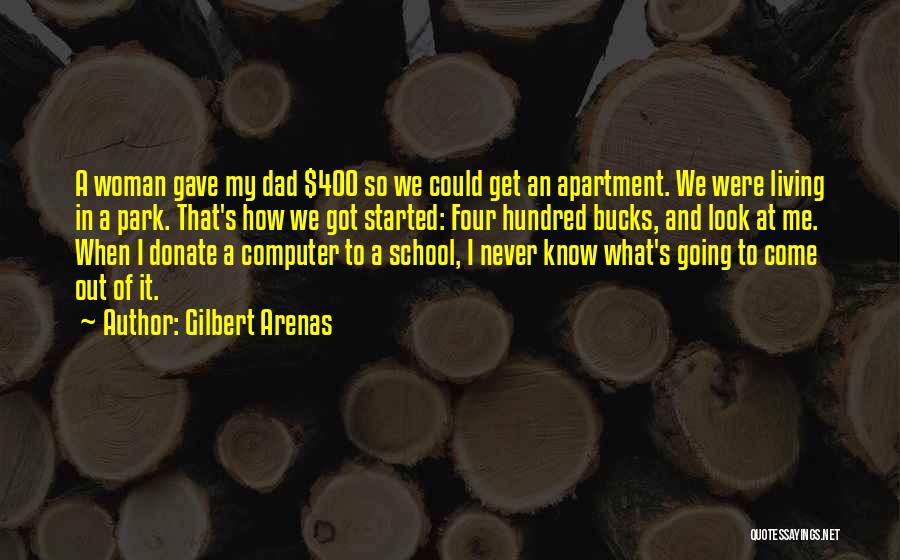 Gilbert Arenas Quotes: A Woman Gave My Dad $400 So We Could Get An Apartment. We Were Living In A Park. That's How