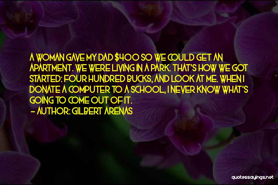 Gilbert Arenas Quotes: A Woman Gave My Dad $400 So We Could Get An Apartment. We Were Living In A Park. That's How