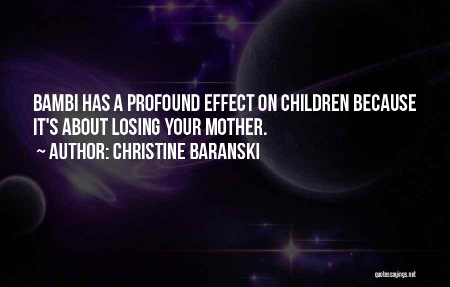 Christine Baranski Quotes: Bambi Has A Profound Effect On Children Because It's About Losing Your Mother.