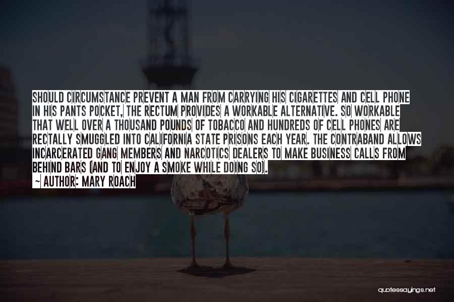 Mary Roach Quotes: Should Circumstance Prevent A Man From Carrying His Cigarettes And Cell Phone In His Pants Pocket, The Rectum Provides A
