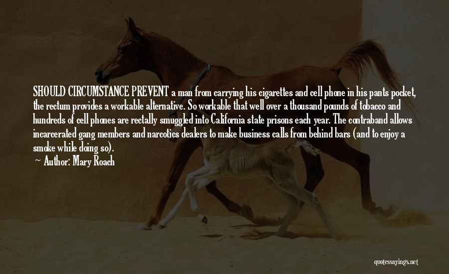 Mary Roach Quotes: Should Circumstance Prevent A Man From Carrying His Cigarettes And Cell Phone In His Pants Pocket, The Rectum Provides A