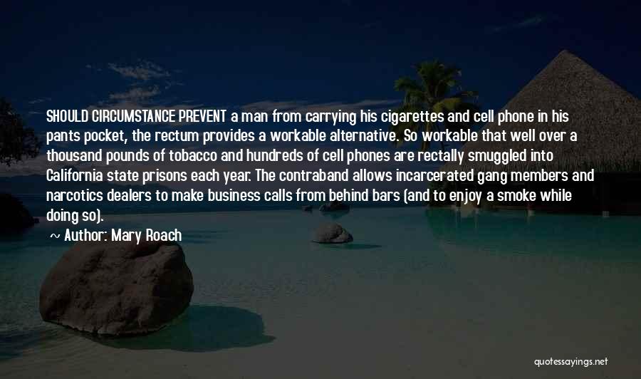 Mary Roach Quotes: Should Circumstance Prevent A Man From Carrying His Cigarettes And Cell Phone In His Pants Pocket, The Rectum Provides A