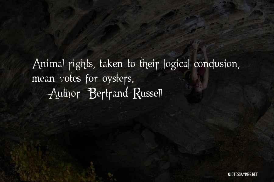 Bertrand Russell Quotes: Animal Rights, Taken To Their Logical Conclusion, Mean Votes For Oysters.