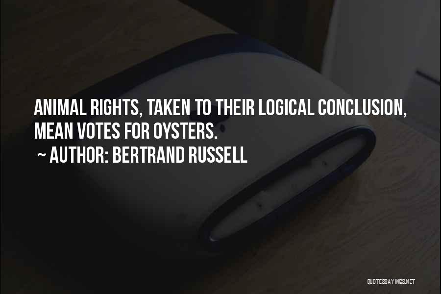 Bertrand Russell Quotes: Animal Rights, Taken To Their Logical Conclusion, Mean Votes For Oysters.