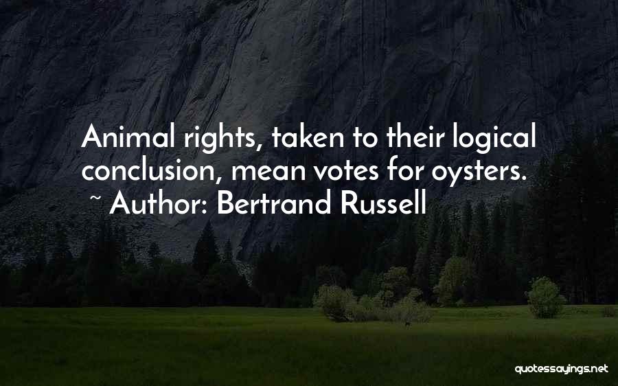 Bertrand Russell Quotes: Animal Rights, Taken To Their Logical Conclusion, Mean Votes For Oysters.