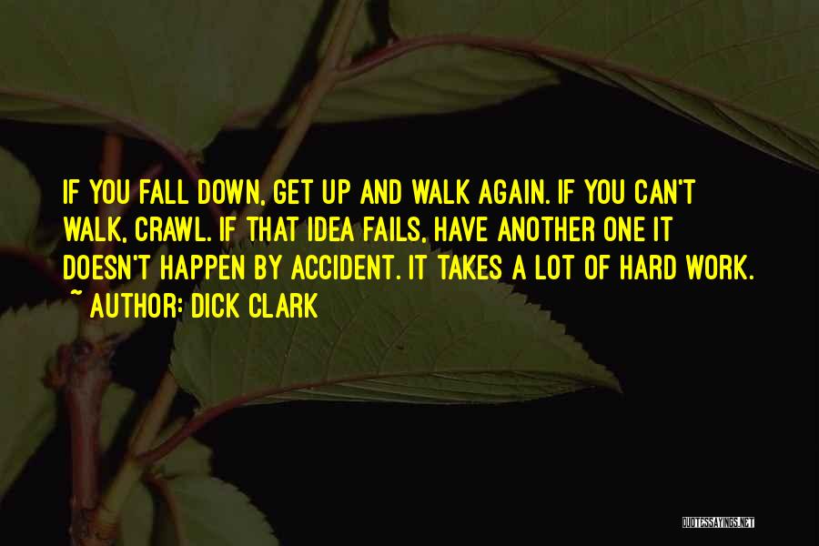 Dick Clark Quotes: If You Fall Down, Get Up And Walk Again. If You Can't Walk, Crawl. If That Idea Fails, Have Another