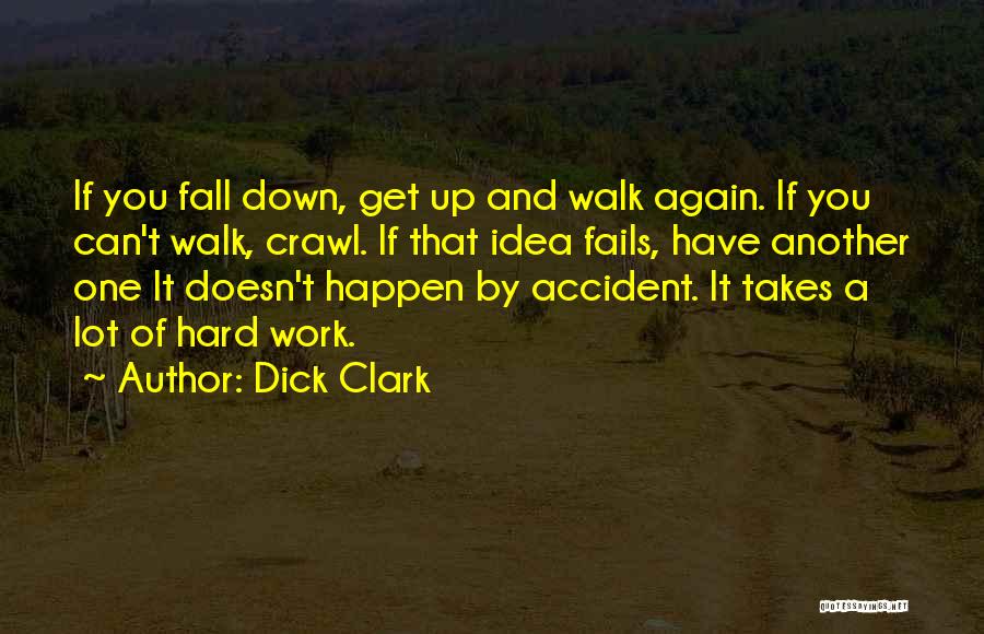 Dick Clark Quotes: If You Fall Down, Get Up And Walk Again. If You Can't Walk, Crawl. If That Idea Fails, Have Another