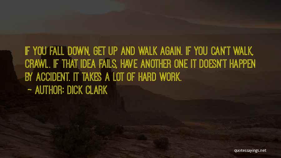 Dick Clark Quotes: If You Fall Down, Get Up And Walk Again. If You Can't Walk, Crawl. If That Idea Fails, Have Another