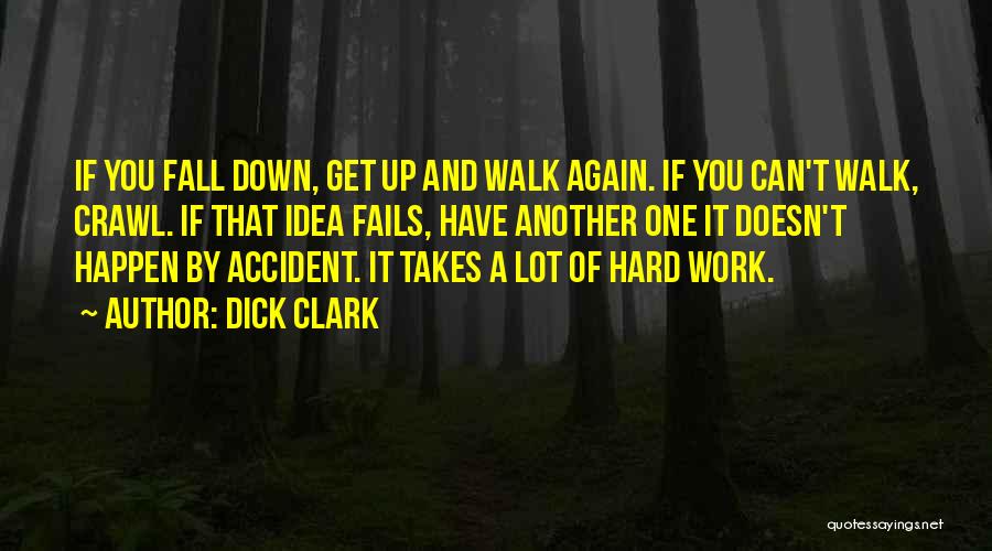 Dick Clark Quotes: If You Fall Down, Get Up And Walk Again. If You Can't Walk, Crawl. If That Idea Fails, Have Another