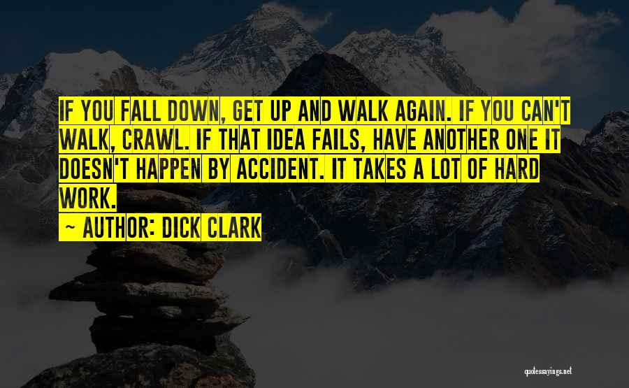 Dick Clark Quotes: If You Fall Down, Get Up And Walk Again. If You Can't Walk, Crawl. If That Idea Fails, Have Another