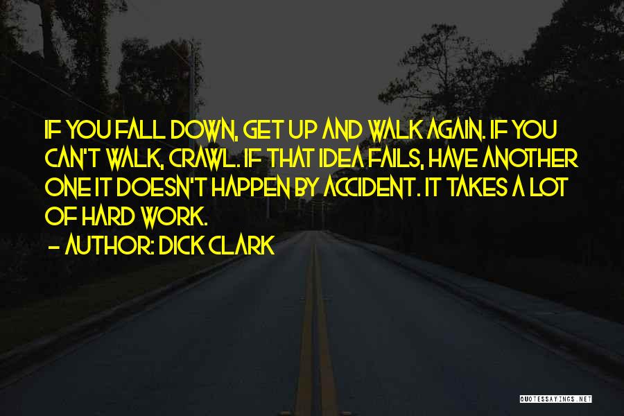 Dick Clark Quotes: If You Fall Down, Get Up And Walk Again. If You Can't Walk, Crawl. If That Idea Fails, Have Another