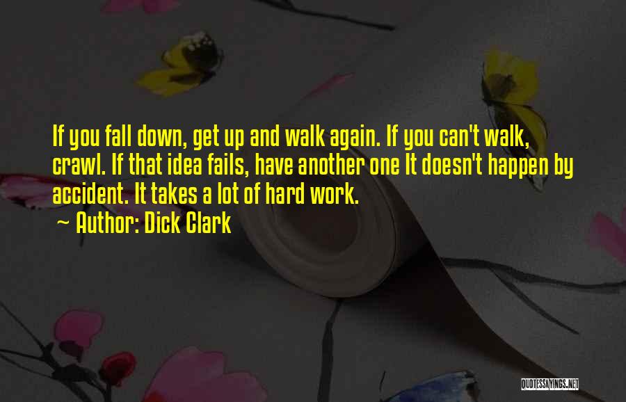 Dick Clark Quotes: If You Fall Down, Get Up And Walk Again. If You Can't Walk, Crawl. If That Idea Fails, Have Another