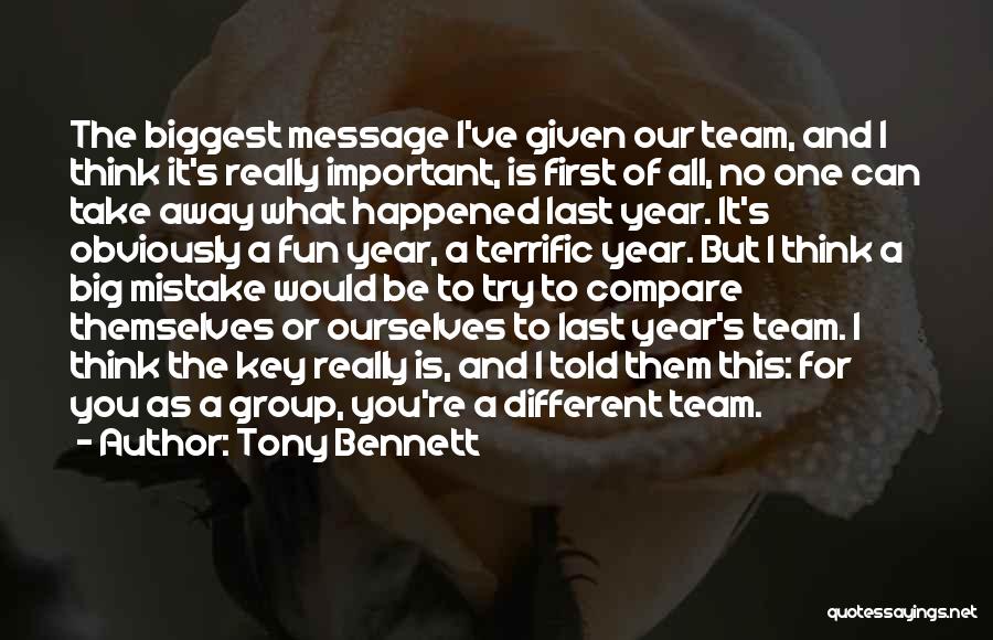 Tony Bennett Quotes: The Biggest Message I've Given Our Team, And I Think It's Really Important, Is First Of All, No One Can
