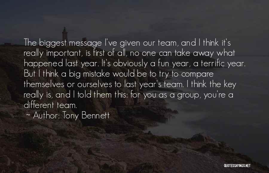 Tony Bennett Quotes: The Biggest Message I've Given Our Team, And I Think It's Really Important, Is First Of All, No One Can