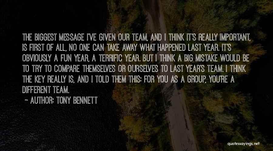 Tony Bennett Quotes: The Biggest Message I've Given Our Team, And I Think It's Really Important, Is First Of All, No One Can