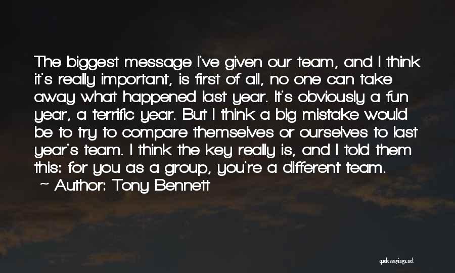 Tony Bennett Quotes: The Biggest Message I've Given Our Team, And I Think It's Really Important, Is First Of All, No One Can