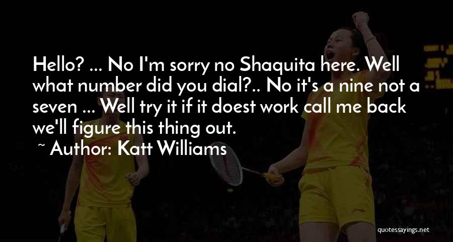 Katt Williams Quotes: Hello? ... No I'm Sorry No Shaquita Here. Well What Number Did You Dial?.. No It's A Nine Not A