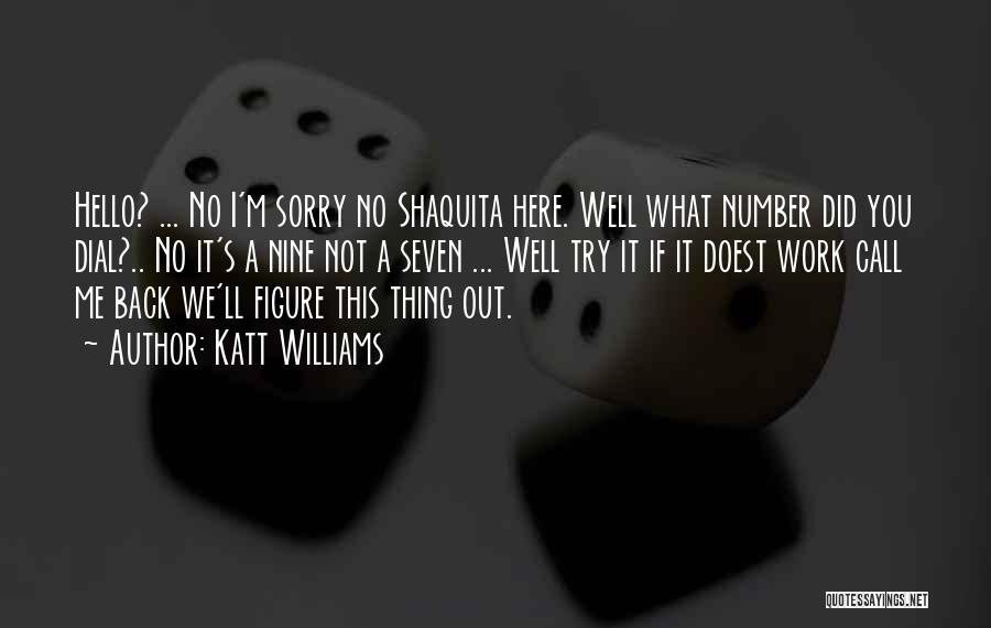 Katt Williams Quotes: Hello? ... No I'm Sorry No Shaquita Here. Well What Number Did You Dial?.. No It's A Nine Not A