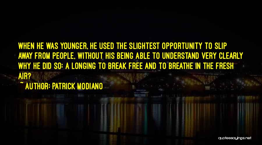 Patrick Modiano Quotes: When He Was Younger, He Used The Slightest Opportunity To Slip Away From People, Without His Being Able To Understand