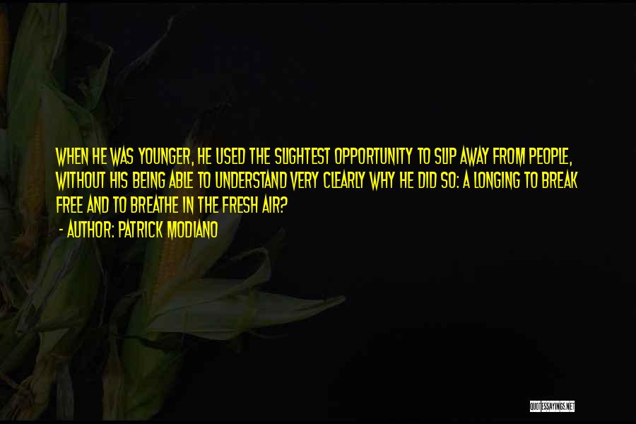 Patrick Modiano Quotes: When He Was Younger, He Used The Slightest Opportunity To Slip Away From People, Without His Being Able To Understand