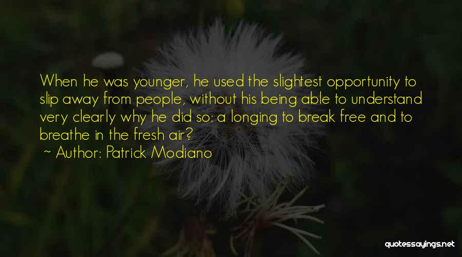 Patrick Modiano Quotes: When He Was Younger, He Used The Slightest Opportunity To Slip Away From People, Without His Being Able To Understand