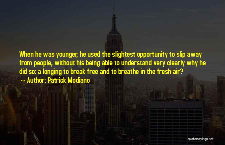 Patrick Modiano Quotes: When He Was Younger, He Used The Slightest Opportunity To Slip Away From People, Without His Being Able To Understand