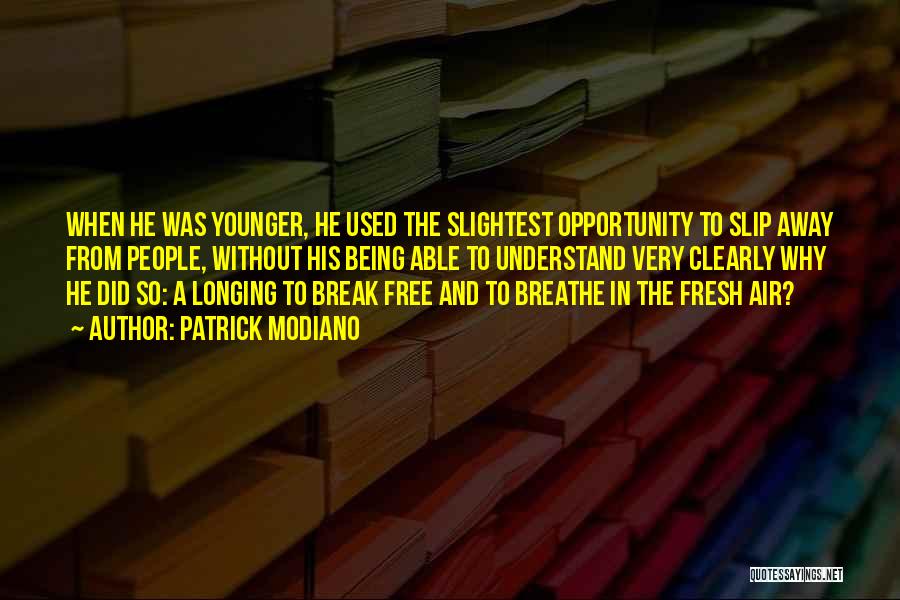 Patrick Modiano Quotes: When He Was Younger, He Used The Slightest Opportunity To Slip Away From People, Without His Being Able To Understand