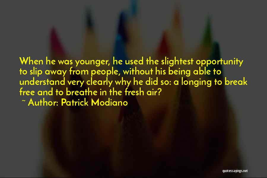 Patrick Modiano Quotes: When He Was Younger, He Used The Slightest Opportunity To Slip Away From People, Without His Being Able To Understand