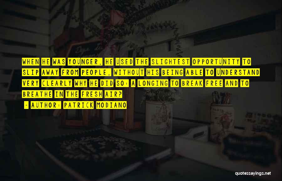 Patrick Modiano Quotes: When He Was Younger, He Used The Slightest Opportunity To Slip Away From People, Without His Being Able To Understand