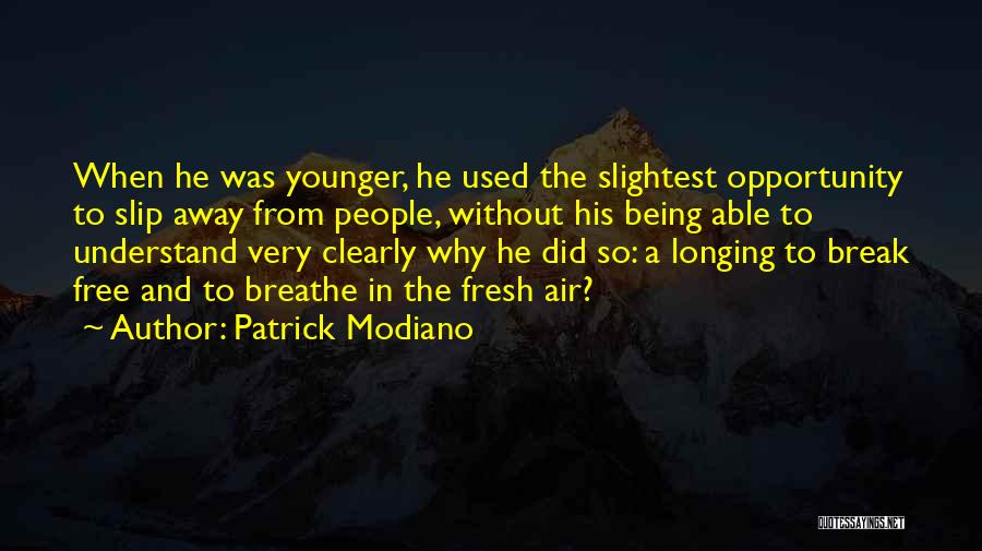 Patrick Modiano Quotes: When He Was Younger, He Used The Slightest Opportunity To Slip Away From People, Without His Being Able To Understand