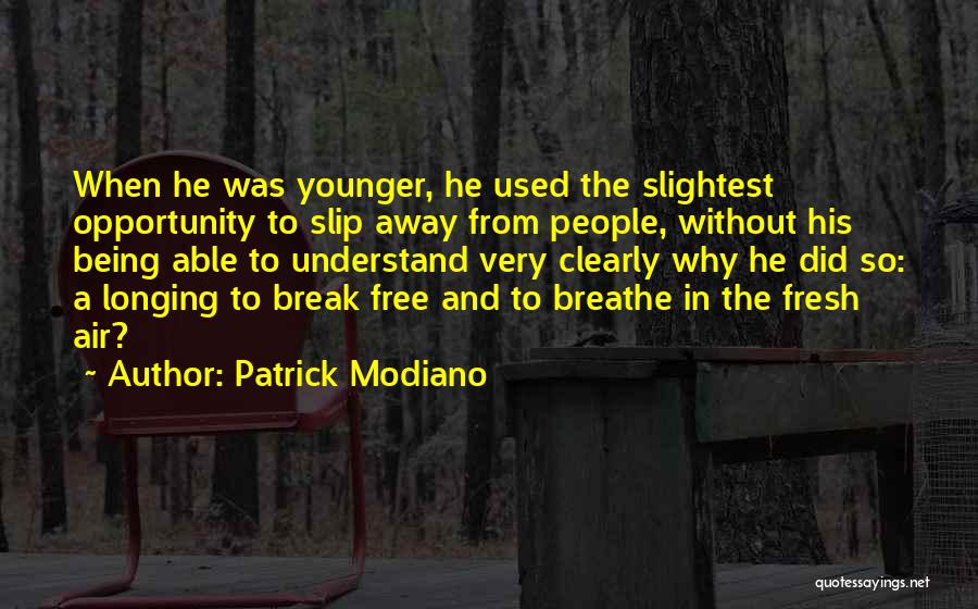 Patrick Modiano Quotes: When He Was Younger, He Used The Slightest Opportunity To Slip Away From People, Without His Being Able To Understand