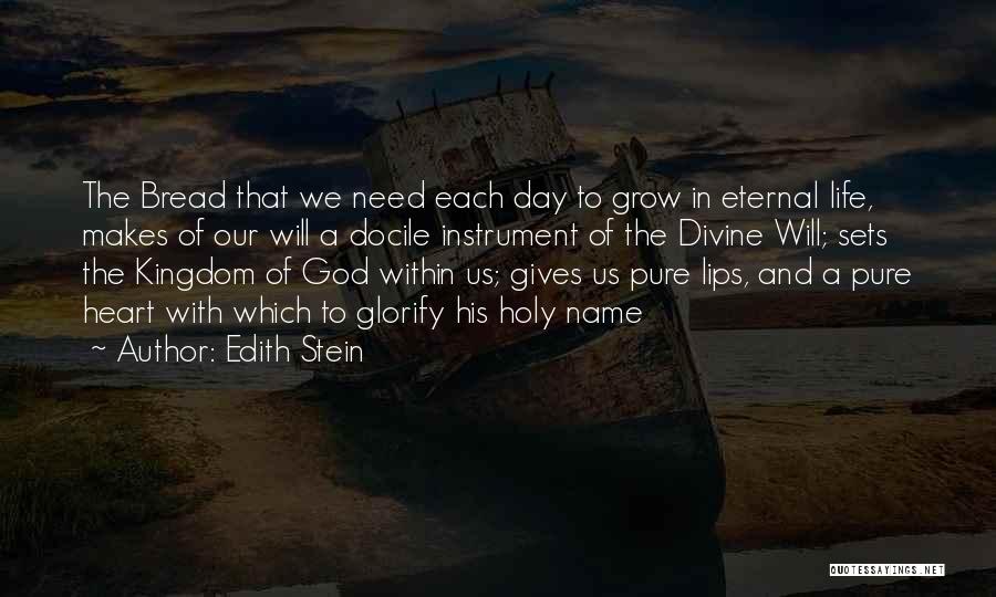 Edith Stein Quotes: The Bread That We Need Each Day To Grow In Eternal Life, Makes Of Our Will A Docile Instrument Of