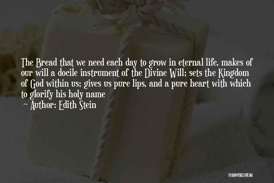 Edith Stein Quotes: The Bread That We Need Each Day To Grow In Eternal Life, Makes Of Our Will A Docile Instrument Of