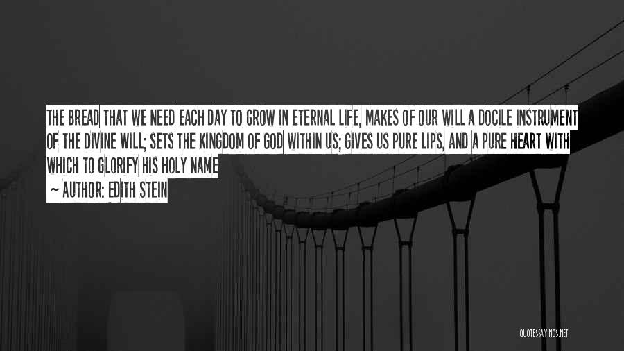 Edith Stein Quotes: The Bread That We Need Each Day To Grow In Eternal Life, Makes Of Our Will A Docile Instrument Of