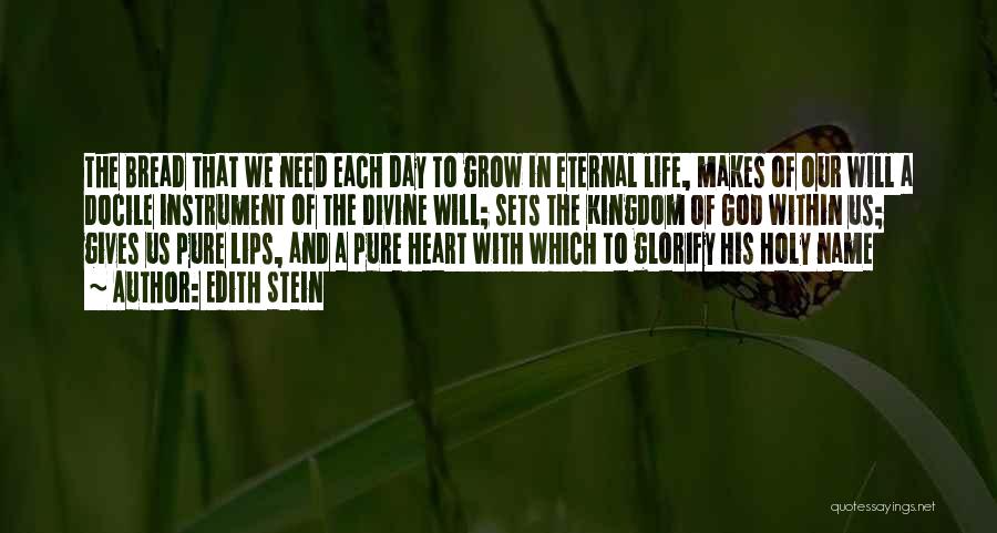 Edith Stein Quotes: The Bread That We Need Each Day To Grow In Eternal Life, Makes Of Our Will A Docile Instrument Of