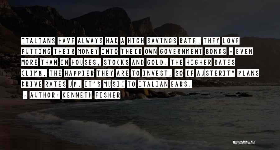 Kenneth Fisher Quotes: Italians Have Always Had A High Savings Rate. They Love Putting Their Money Into Their Own Government Bonds - Even