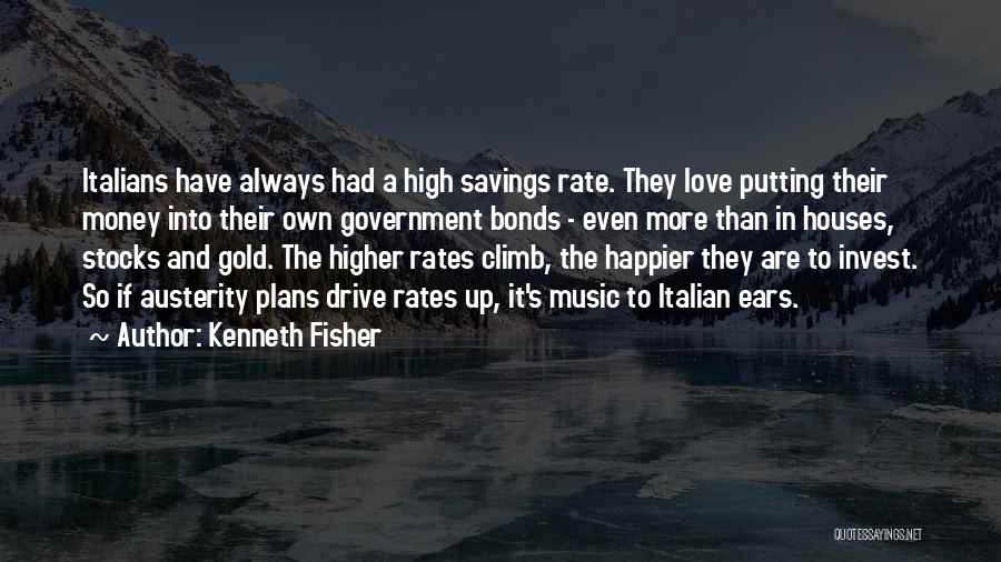 Kenneth Fisher Quotes: Italians Have Always Had A High Savings Rate. They Love Putting Their Money Into Their Own Government Bonds - Even