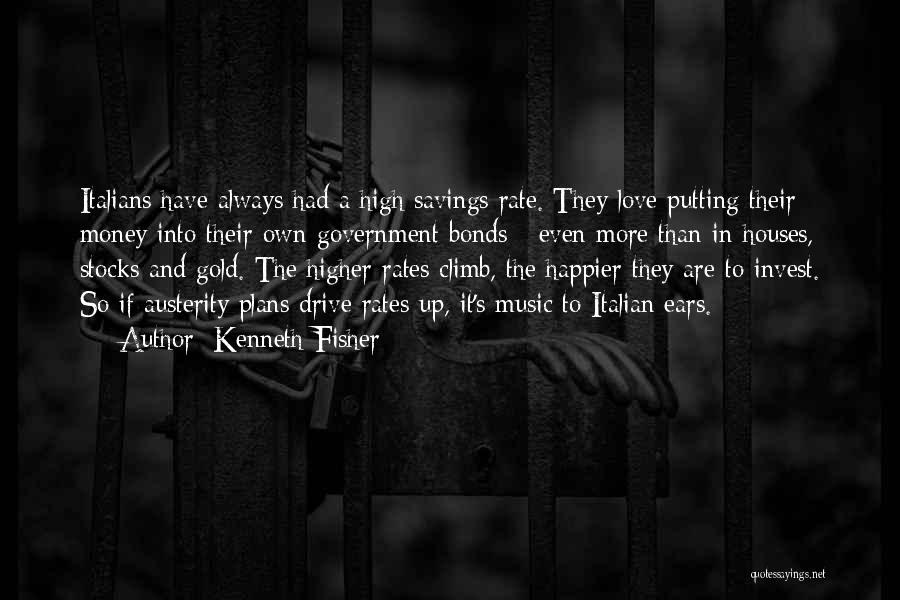 Kenneth Fisher Quotes: Italians Have Always Had A High Savings Rate. They Love Putting Their Money Into Their Own Government Bonds - Even